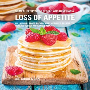 36 Meal Recipes for People Who Have Had a Loss of Appetite: All Natural Foods Packed With Nutrients to Help You Increase Hunger and Improve Appetite Audiobook By Joe Correa CSN cover art