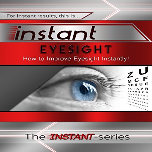 Instant Eyesight: How to Improve Eyesight Instantly! Audiobook By The INSTANT-Series cover art