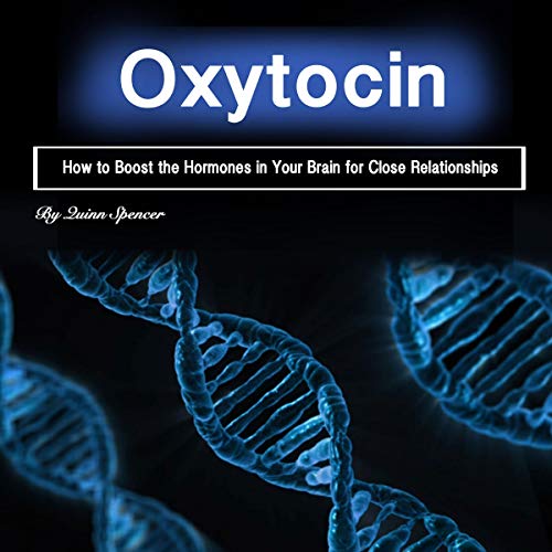 Oxytocin: How to Boost the Hormones in Your Brain for Close Relationships Audiobook by Quinn Spencer | raksBooks.com