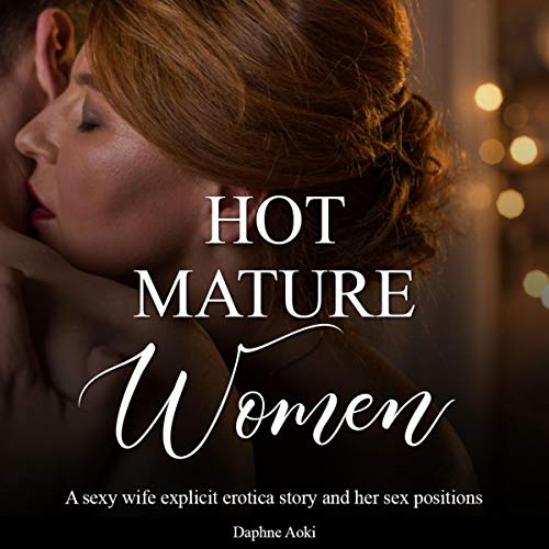 Hot Mature Women A Sexy Wife Explicit Erotica Story and Her Sex Positions Audiobook by Daphne Aoki raksBooks