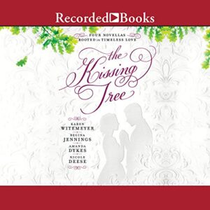 The Kissing Tree Audiobook By Karen Witemeyer, Regina Jennings, Amanda Dykes, Nicole Deese cover art
